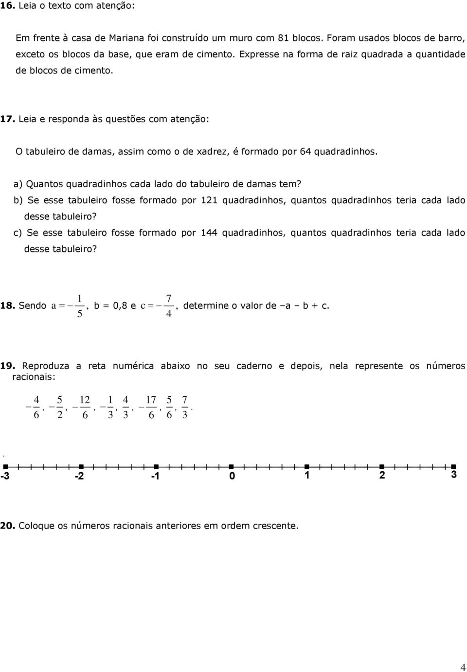 a) Quantos quadradinhos cada lado do tabuleiro de damas tem? b) Se esse tabuleiro fosse formado por quadradinhos, quantos quadradinhos teria cada lado desse tabuleiro?