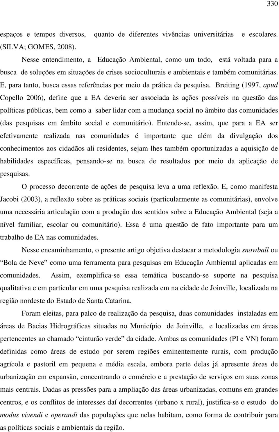 E, para tanto, busca essas referências por meio da prática da pesquisa.