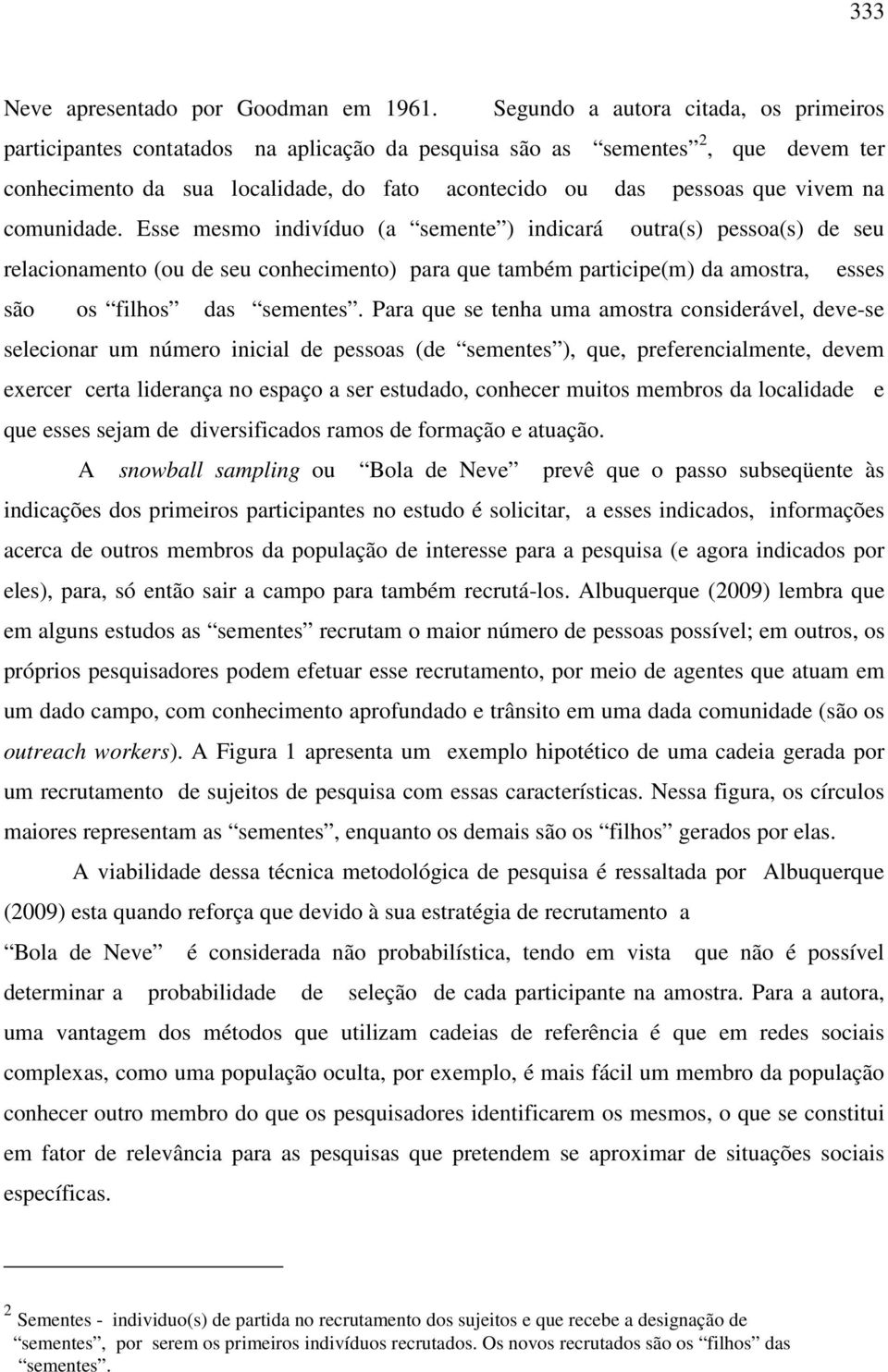 comunidade. Esse mesmo indivíduo (a semente ) indicará outra(s) pessoa(s) de seu relacionamento (ou de seu conhecimento) para que também participe(m) da amostra, esses são os filhos das sementes.