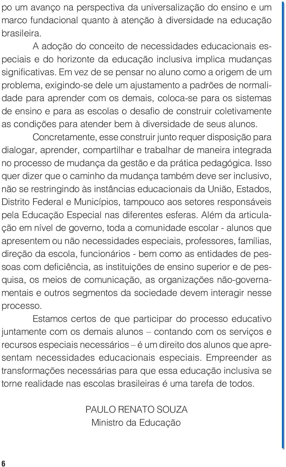 os demais, coloca-se para os sistemas de ensino e para as escolas o desafio de construir coletivamente as condições para atender bem à diversidade de seus alunos Concretamente, esse construir junto