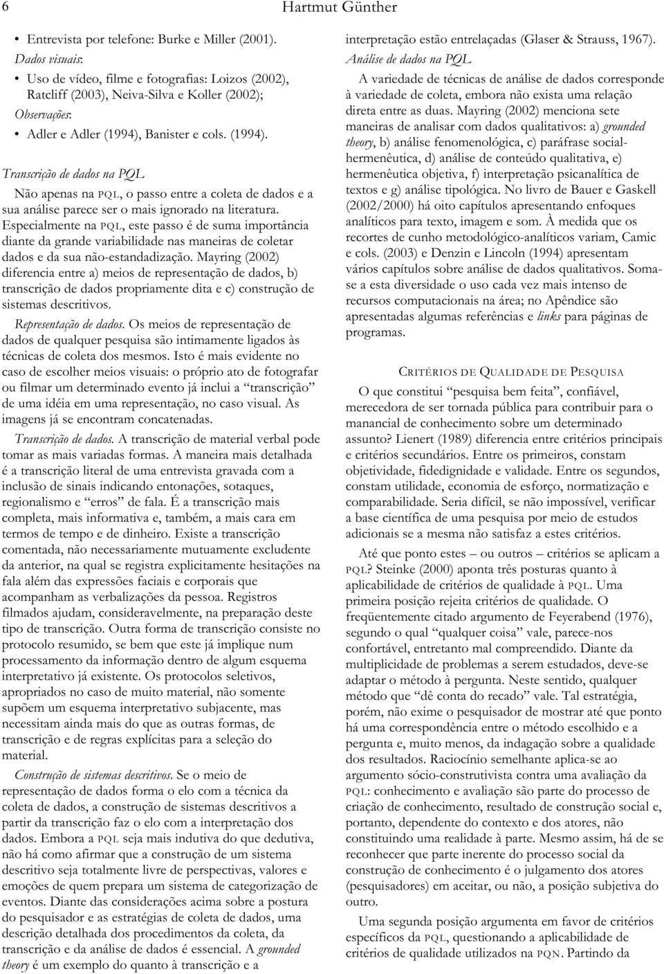 Banister e cols. (1994). Transcrição de dados na PQL Não apenas na PQL, o passo entre a coleta de dados e a sua análise parece ser o mais ignorado na literatura.