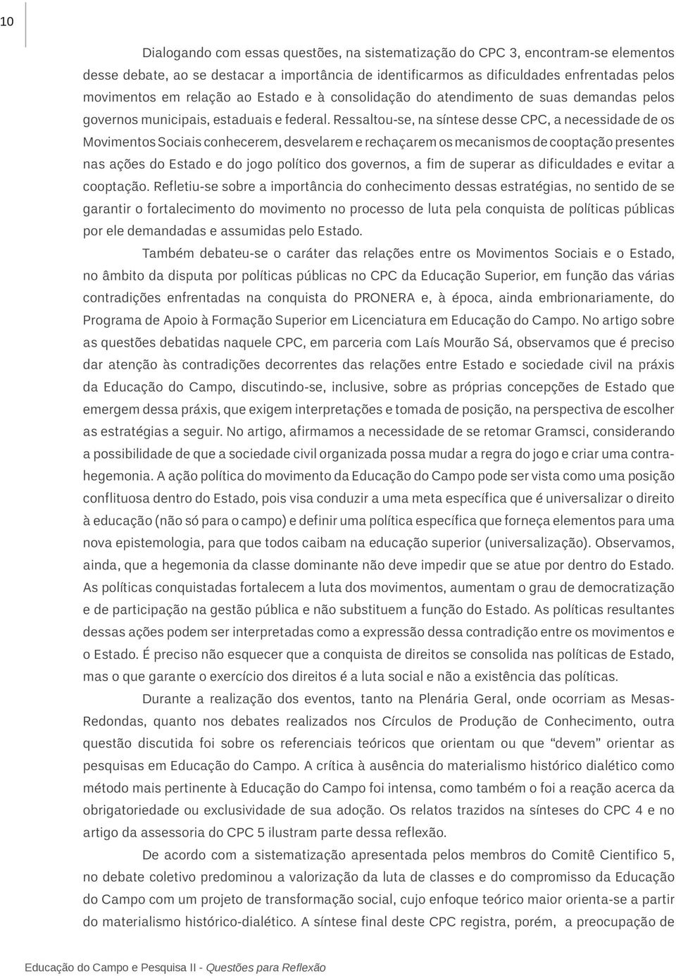 Ressaltou-se, na síntese desse CPC, a necessidade de os Movimentos Sociais conhecerem, desvelarem e rechaçarem os mecanismos de cooptação presentes nas ações do Estado e do jogo político dos