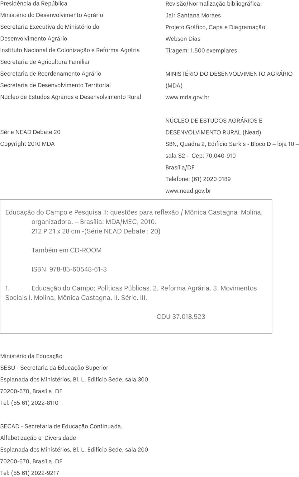 Moraes Projeto Gráfico, Capa e Diagramação: Webson Dias Tiragem: 1.500 exemplares MINISTÉRIO DO DESENVOLVIMENTO AGRÁRIO (MDA) www.mda.gov.