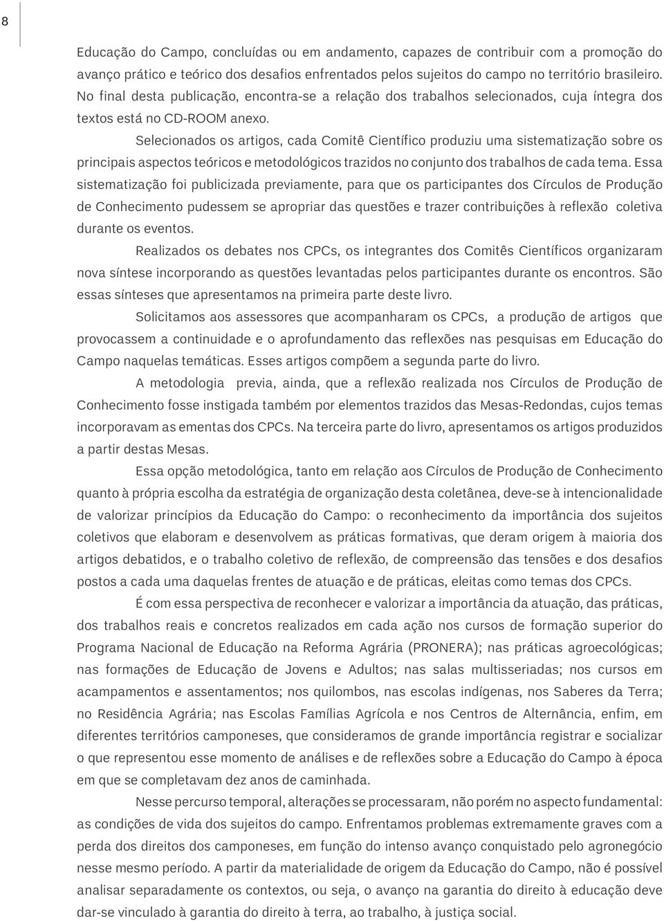 Selecionados os artigos, cada Comitê Científico produziu uma sistematização sobre os principais aspectos teóricos e metodológicos trazidos no conjunto dos trabalhos de cada tema.