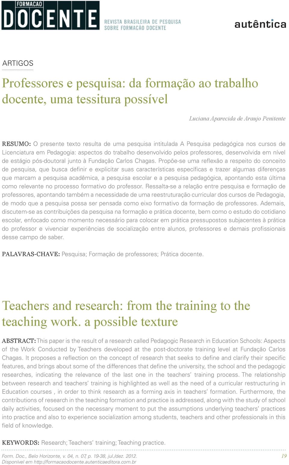 Propõe-se uma reflexão a respeito do conceito de pesquisa, que busca definir e explicitar suas características específicas e trazer algumas diferenças que marcam a pesquisa acadêmica, a pesquisa