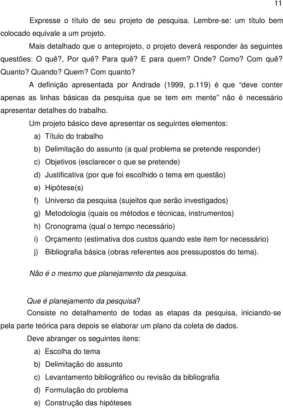 119) é que deve conter apenas as linhas básicas da pesquisa que se tem em mente não é necessário apresentar detalhes do trabalho.