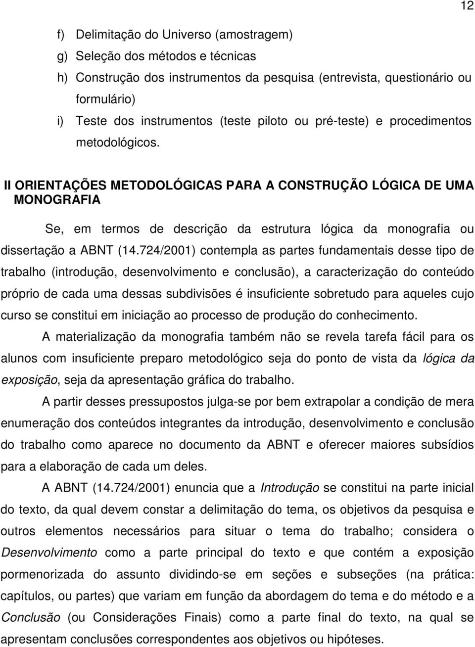 II ORIENTAÇÕES METODOLÓGICAS PARA A CONSTRUÇÃO LÓGICA DE UMA MONOGRAFIA Se, em termos de descrição da estrutura lógica da monografia ou dissertação a ABNT (14.