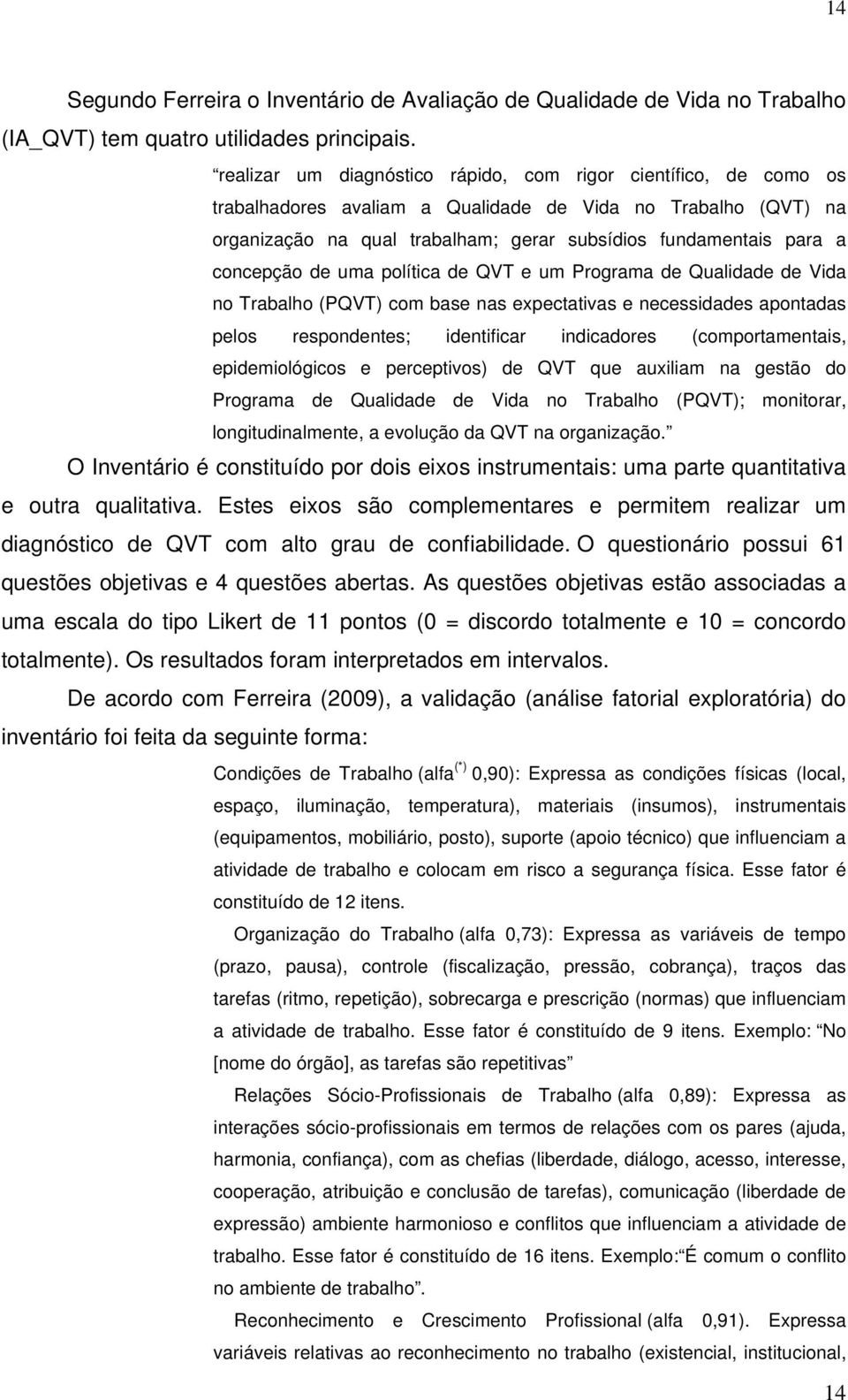 concepção de uma política de QVT e um Programa de Qualidade de Vida no Trabalho (PQVT) com base nas expectativas e necessidades apontadas pelos respondentes; identificar indicadores (comportamentais,