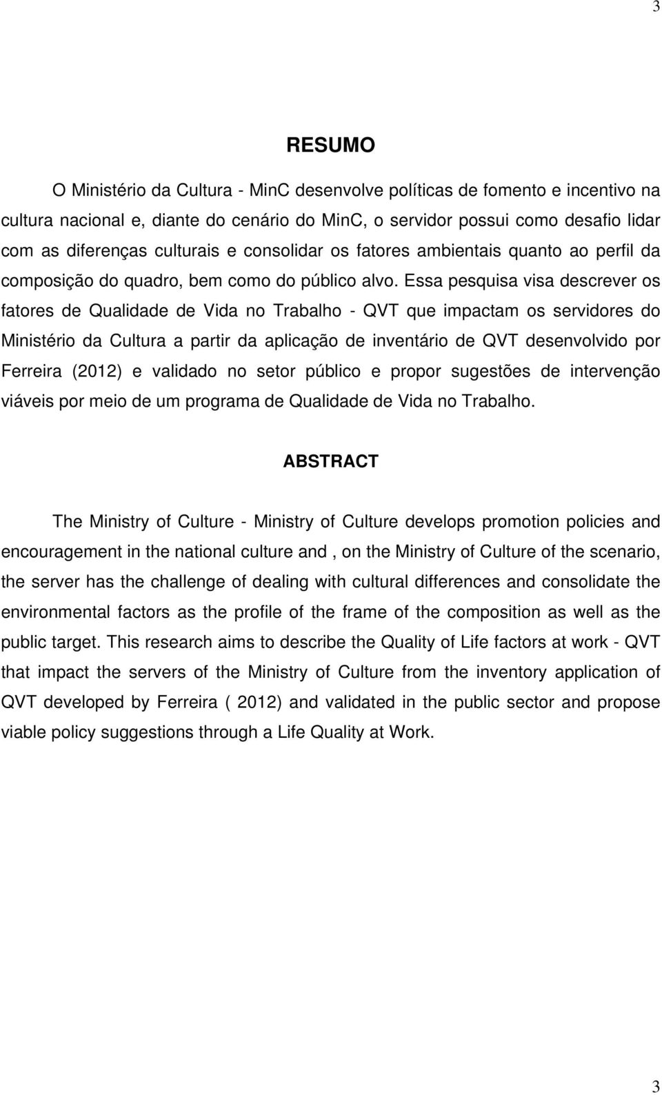 Essa pesquisa visa descrever os fatores de Qualidade de Vida no Trabalho - QVT que impactam os servidores do Ministério da Cultura a partir da aplicação de inventário de QVT desenvolvido por Ferreira