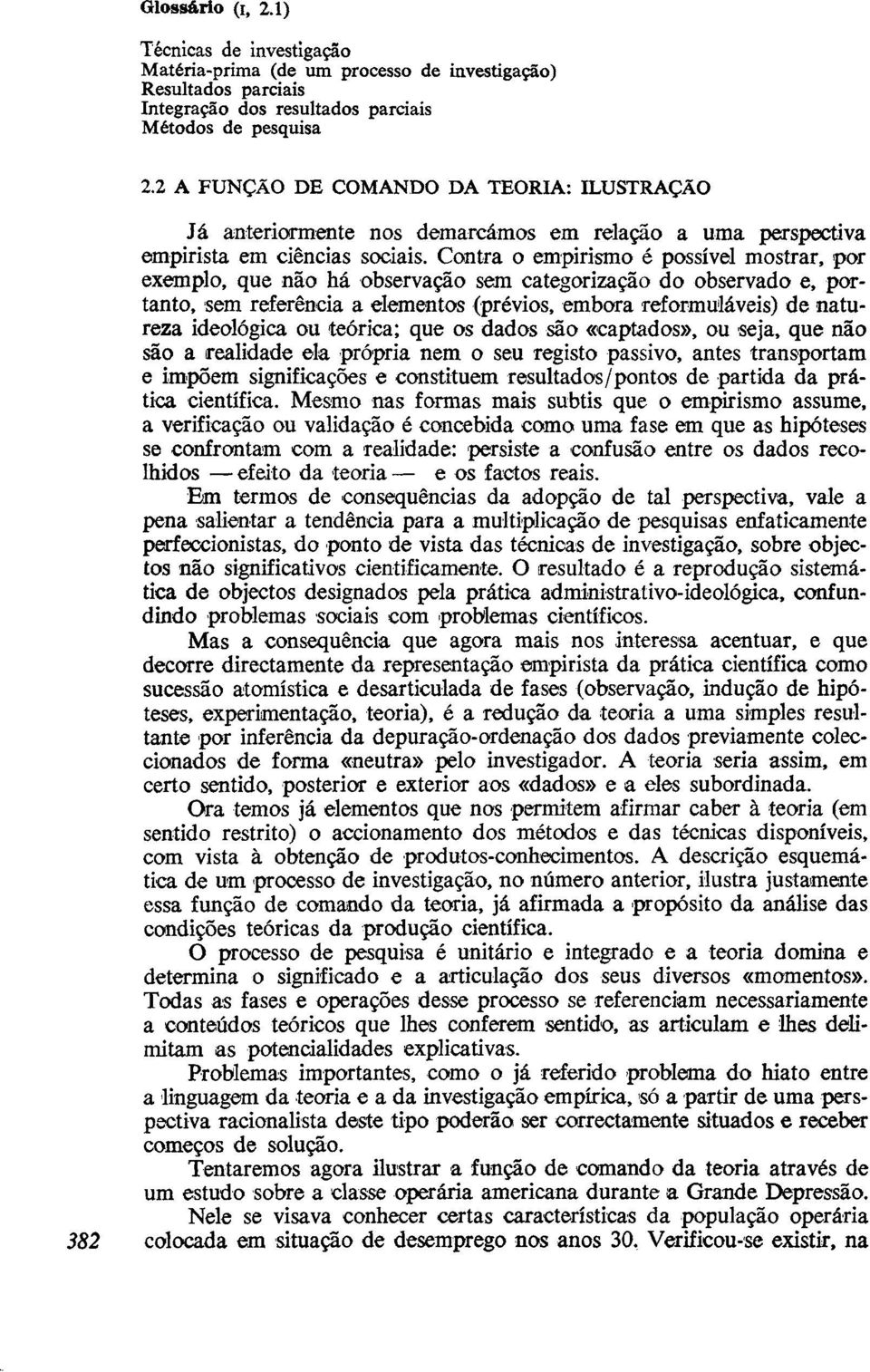 Contra o empirismo é possível mostrar, por exemplo, que não há observação sem categorização do observado e, portanto, sem referência a elementos (prévios, embora reformuláveis) de natureza ideológica