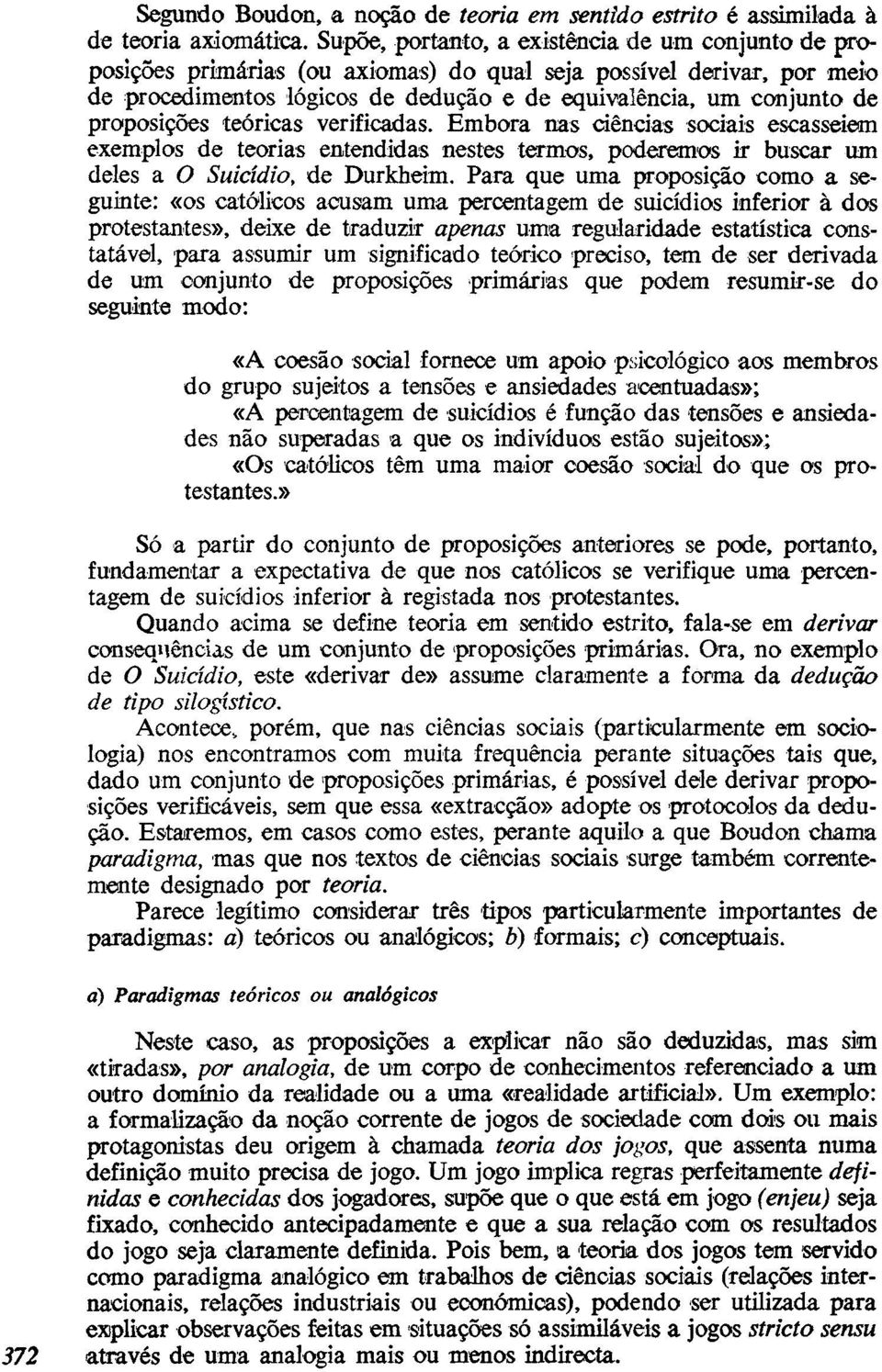 proposições teóricas verificadas. Embora nas ciências sociais escasseiem exemplos de teorias entendidas nestes termos, poderemos ir buscar um deles a O Suicídio, de Durkheim.