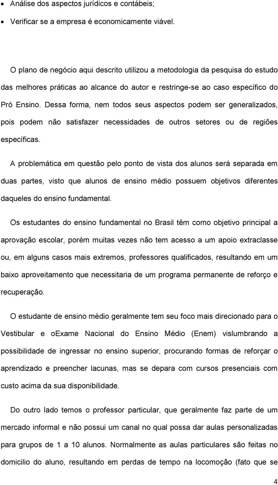 Dessa forma, nem todos seus aspectos podem ser generalizados, pois podem não satisfazer necessidades de outros setores ou de regiões específicas.