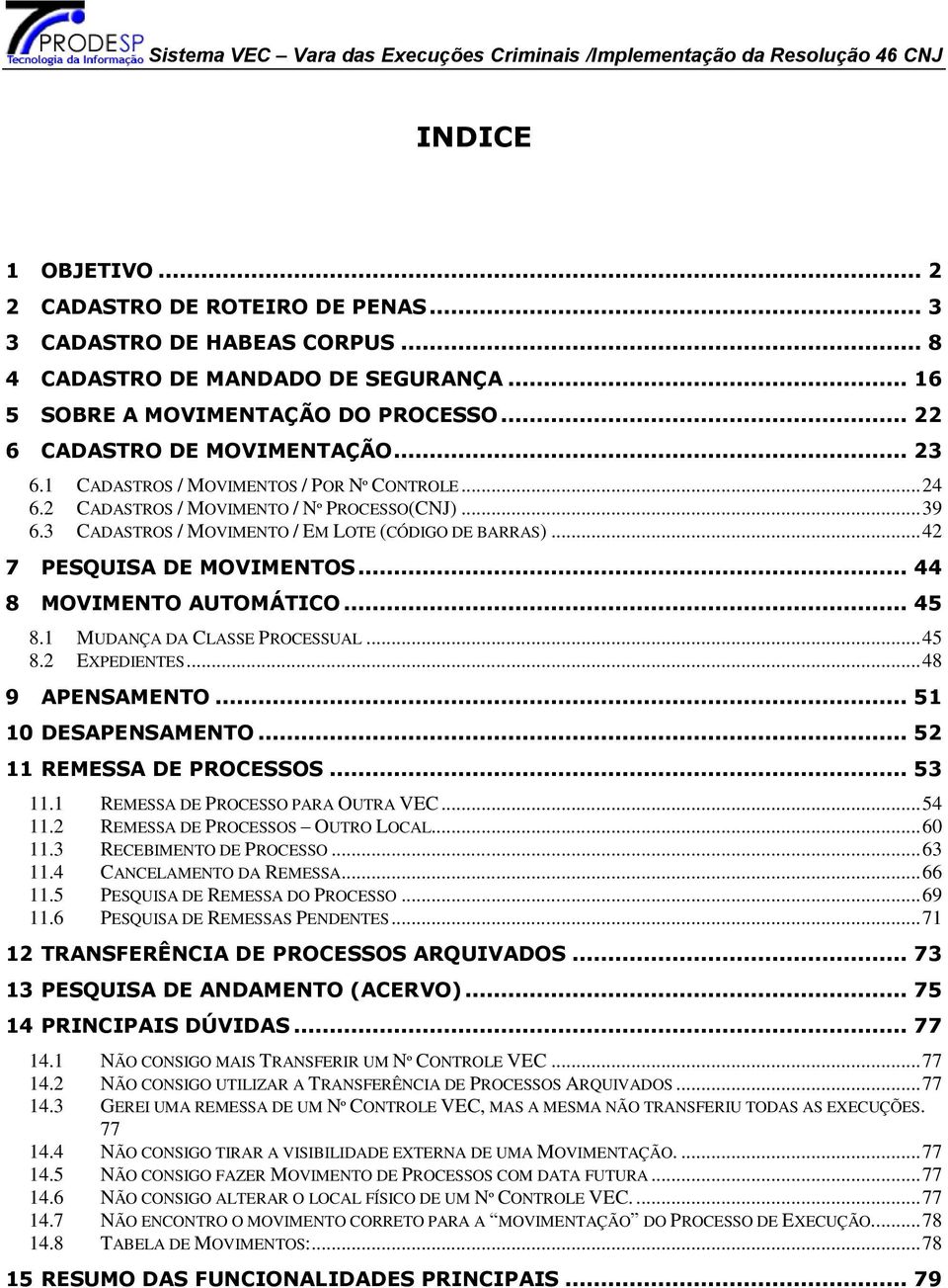 .. 44 8 MOVIMENTO AUTOMÁTICO... 45 8.1 MUDANÇA DA CLASSE PROCESSUAL... 45 8.2 EXPEDIENTES... 48 9 APENSAMENTO... 51 10 DESAPENSAMENTO... 52 11 REMESSA DE PROCESSOS... 53 11.