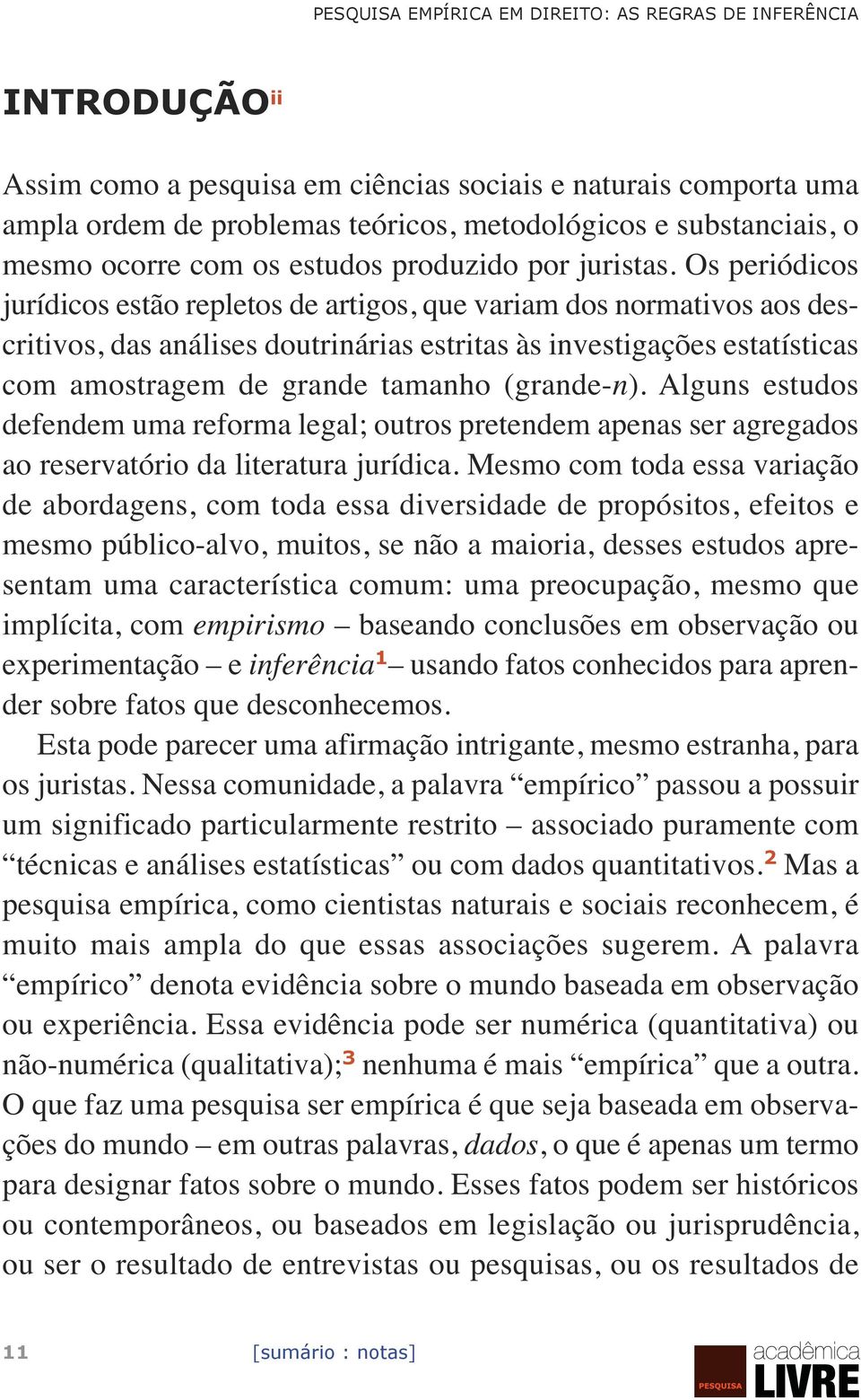 Os periódicos jurídicos estão repletos de artigos, que variam dos normativos aos descritivos, das análises doutrinárias estritas às investigações estatísticas com amostragem de grande tamanho