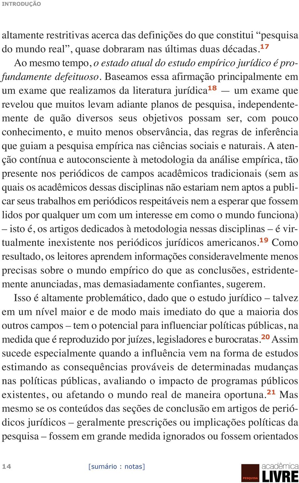 Baseamos essa afirmação principalmente em um exame que realizamos da literatura jurídica 18 um exame que revelou que muitos levam adiante planos de pesquisa, independentemente de quão diversos seus