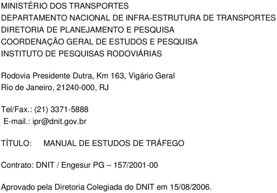 163, Vigário Geral Rio de Janeiro, 21240-000, RJ Tel/Fax.: (21) 3371-5888 E-mail.: ipr@dnit.gov.