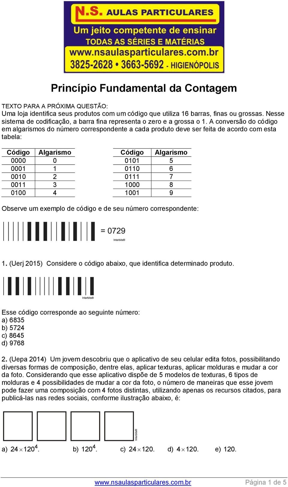 A conversão do código em algarismos do número correspondente a cada produto deve ser feita de acordo com esta tabela: Código Algarismo Código Algarismo 0000 0 0101 5 0001 1 0110 6 0010 2 0111 7 0011
