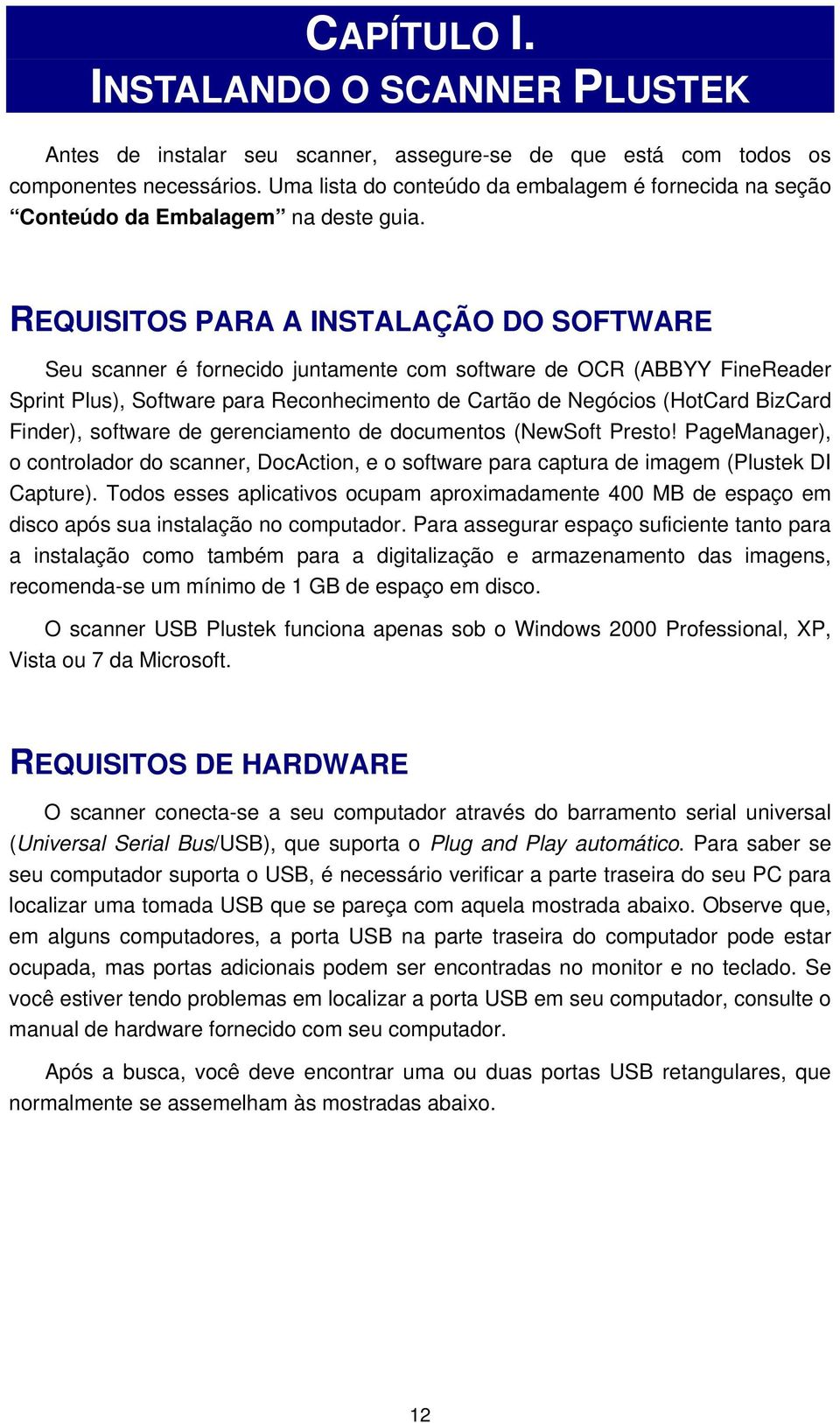 REQUISITOS PARA A INSTALAÇÃO DO SOFTWARE Seu scanner é fornecido juntamente com software de OCR (ABBYY FineReader Sprint Plus), Software para Reconhecimento de Cartão de Negócios (HotCard BizCard