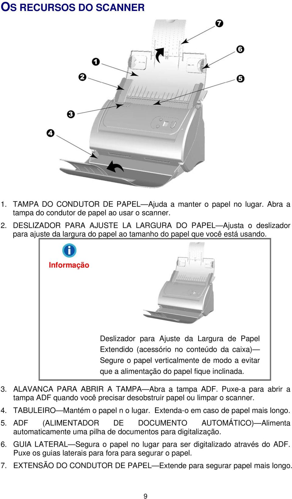 Informação Deslizador para Ajuste da Largura de Papel Extendido (acessório no conteúdo da caixa) Segure o papel verticalmente de modo a evitar que a alimentação do papel fique inclinada. 3.
