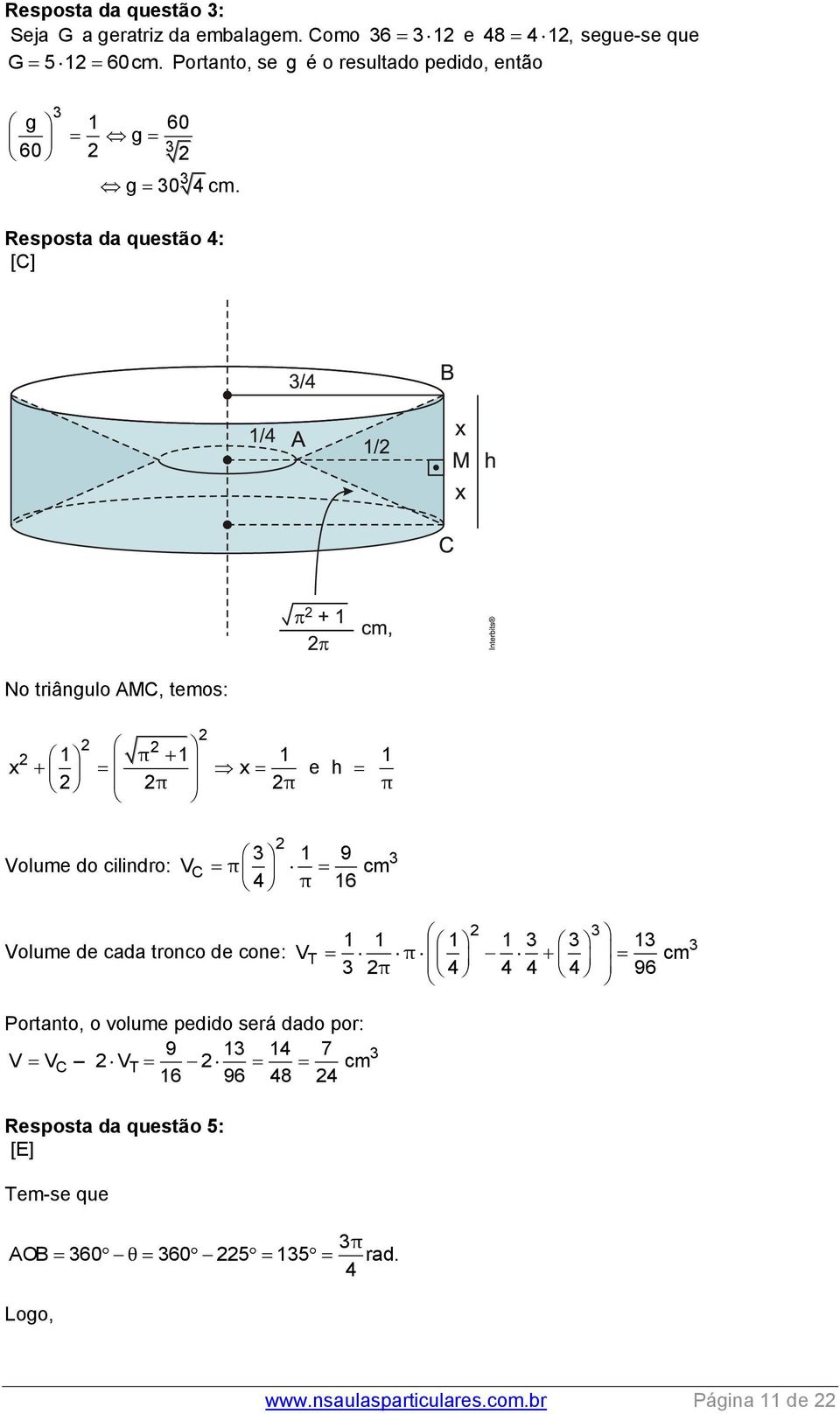 Resposta da questão 4: [C] No triângulo AMC, temos: 1 π 1 1 1 x x e h π π π Volume do cilindro: 1 9 VC π cm 4 π 16 Volume de cada