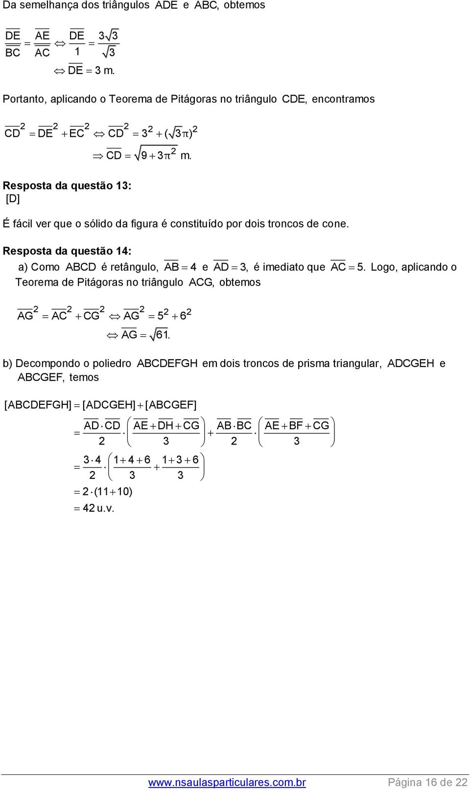 Resposta da questão 1: [D] É fácil ver que o sólido da figura é constituído por dois troncos de cone.