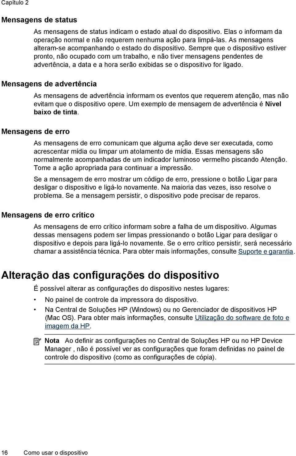 Sempre que o dispositivo estiver pronto, não ocupado com um trabalho, e não tiver mensagens pendentes de advertência, a data e a hora serão exibidas se o dispositivo for ligado.