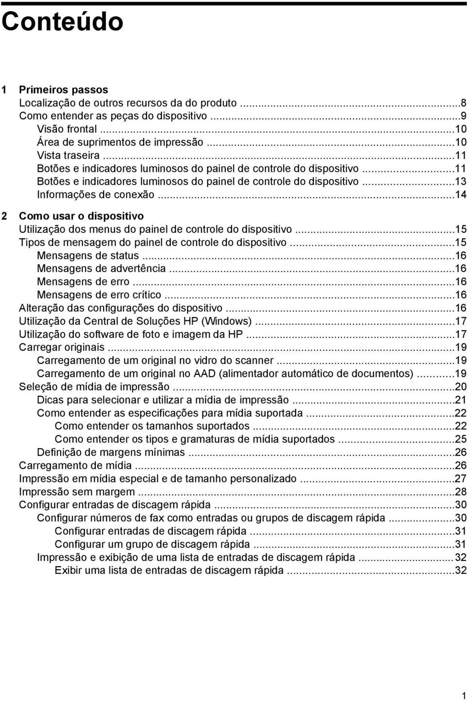 ..14 2 Como usar o dispositivo Utilização dos menus do painel de controle do dispositivo...15 Tipos de mensagem do painel de controle do dispositivo...15 Mensagens de status.