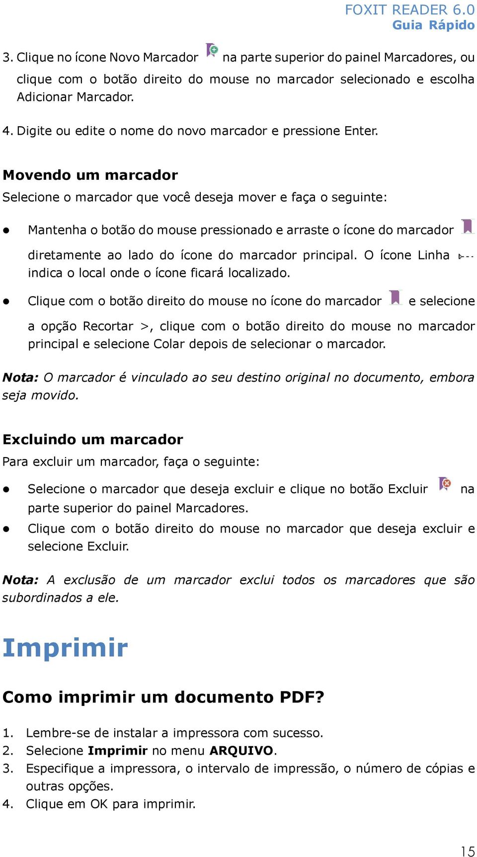 Movendo um marcador Selecione o marcador que você deseja mover e faça o seguinte: Mantenha o botão do mouse pressionado e arraste o ícone do marcador diretamente ao lado do ícone do marcador