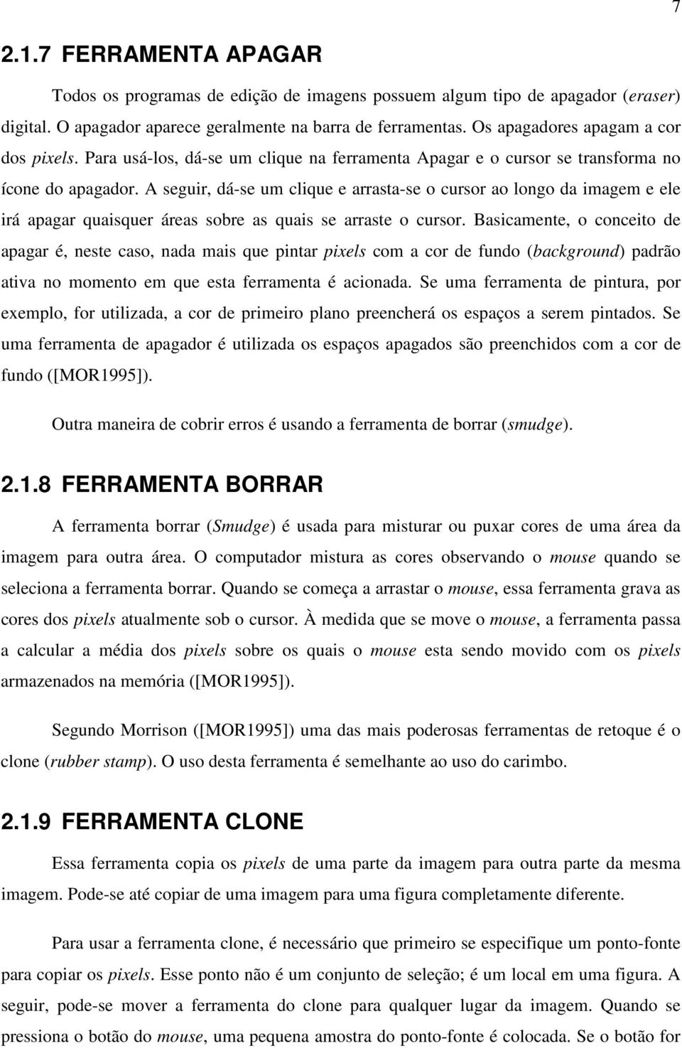 A seguir, dá-se um clique e arrasta-se o cursor ao longo da imagem e ele irá apagar quaisquer áreas sobre as quais se arraste o cursor.