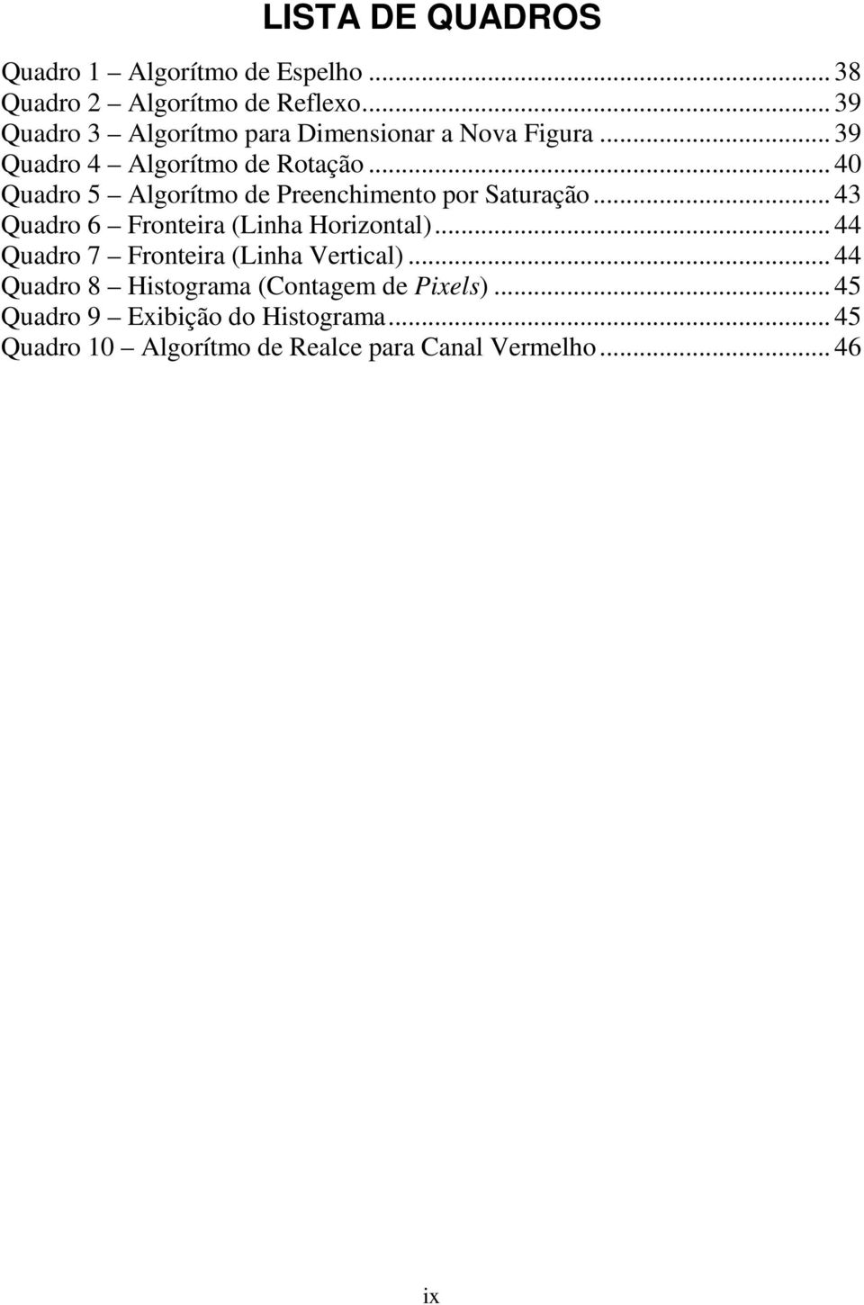 .. 40 Quadro 5 Algorítmo de Preenchimento por Saturação... 43 Quadro 6 Fronteira (Linha Horizontal).