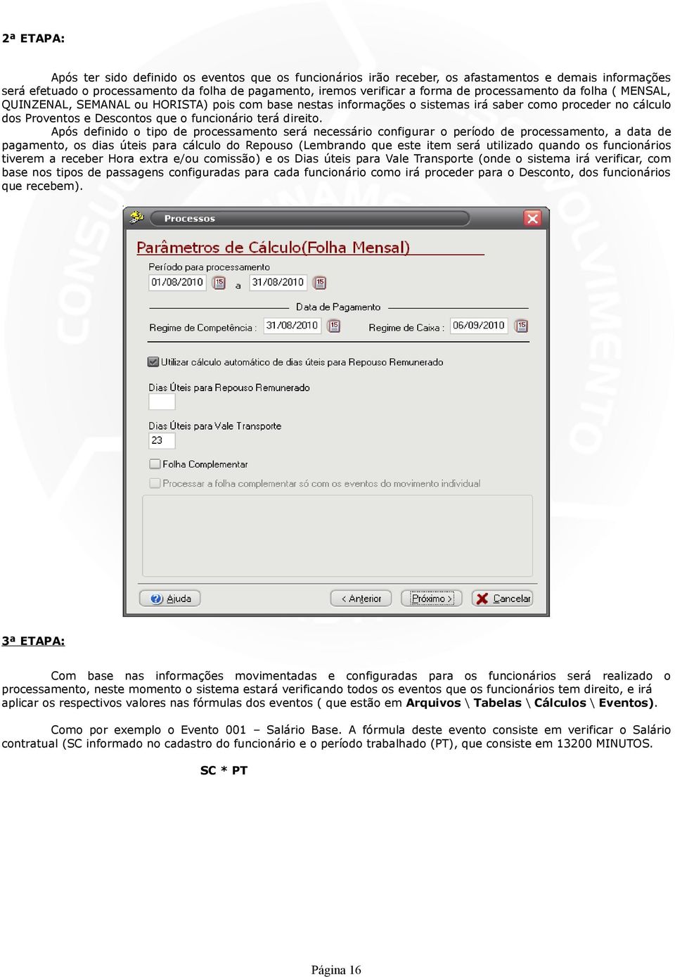 Após definido o tipo de processamento será necessário configurar o período de processamento, a data de pagamento, os dias úteis para cálculo do Repouso (Lembrando que este item será utilizado quando