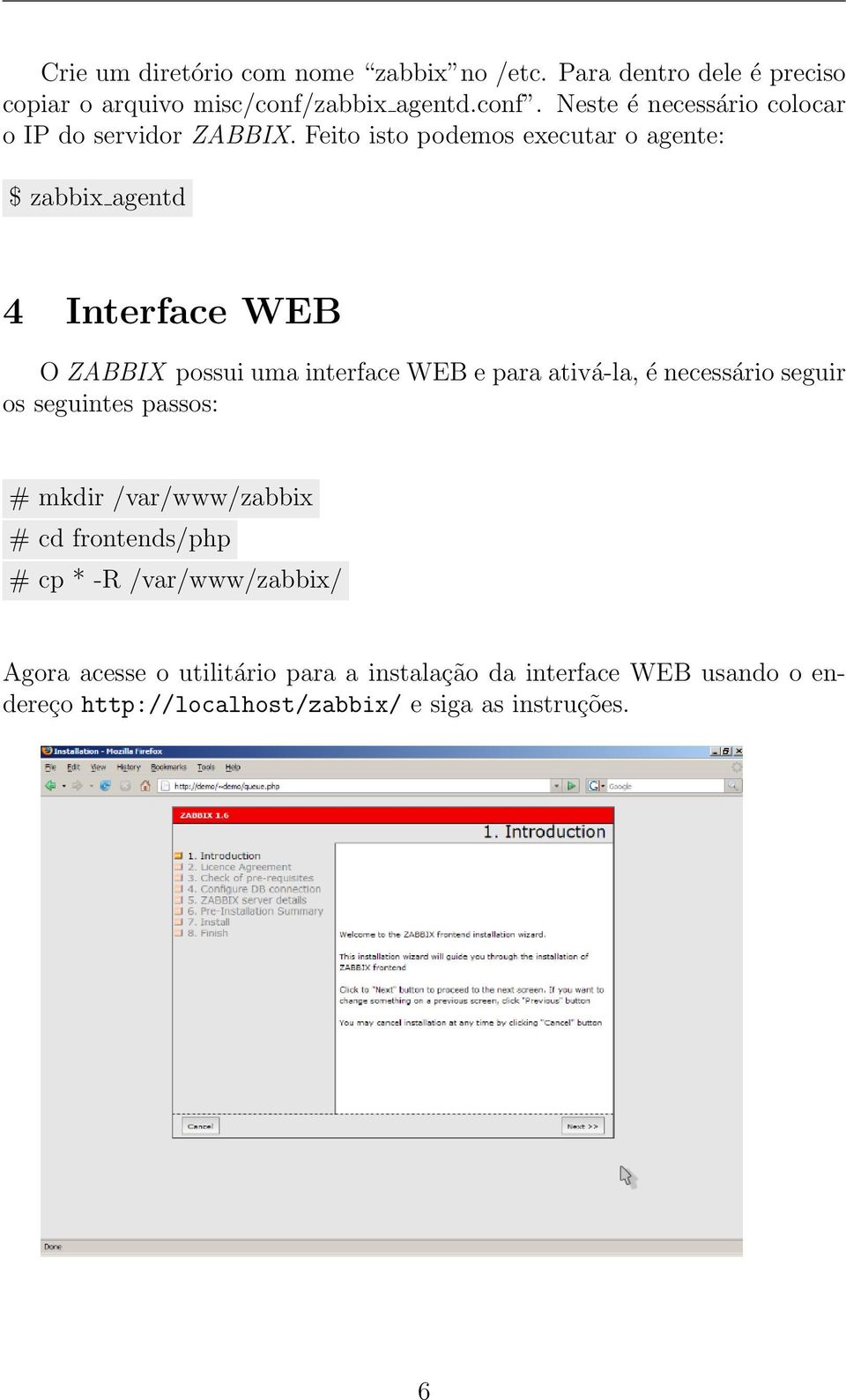 Feito isto podemos executar o agente: $ zabbix agentd 4 Interface WEB O ZABBIX possui uma interface WEB e para ativá-la, é