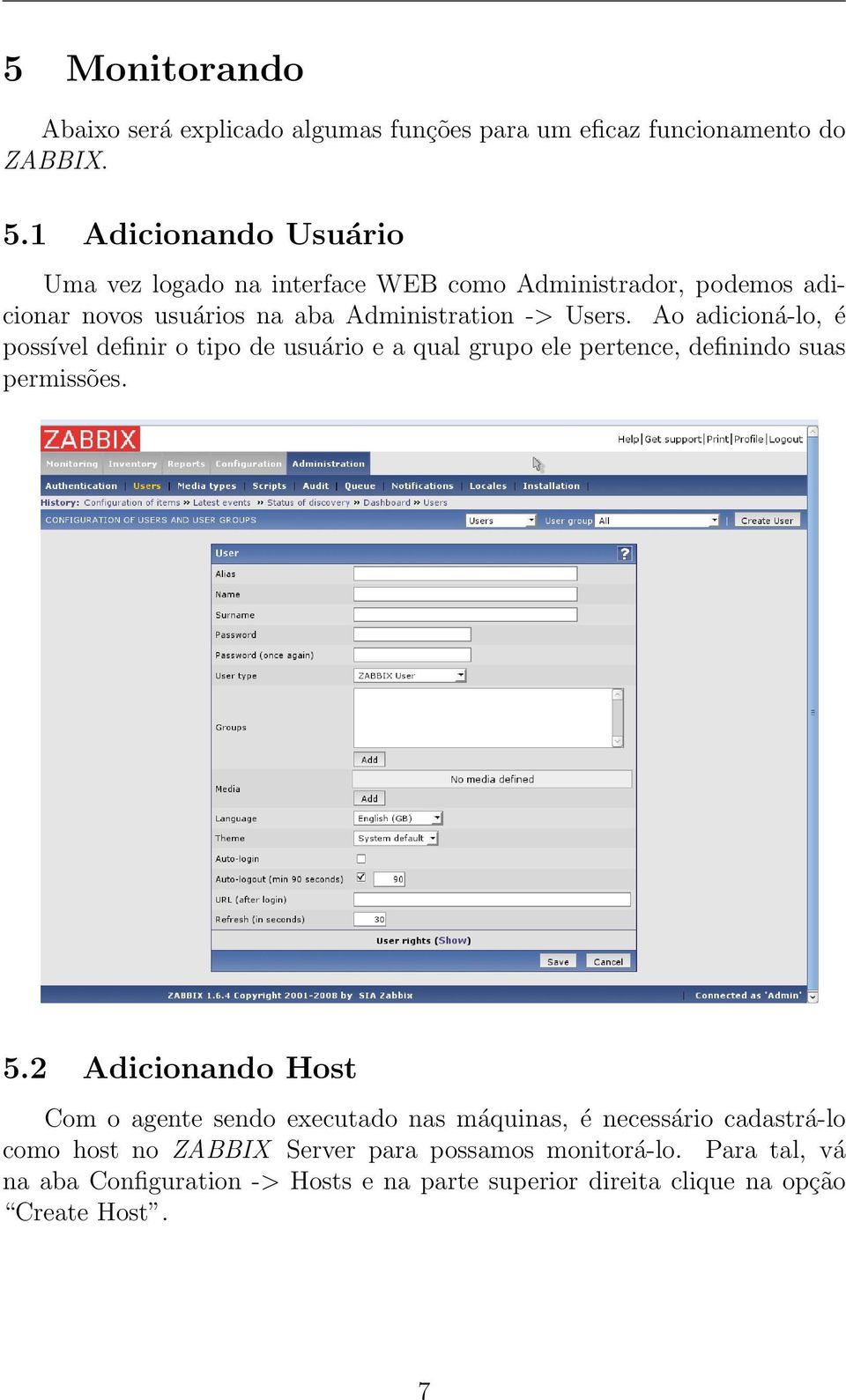 Ao adicioná-lo, é possível definir o tipo de usuário e a qual grupo ele pertence, definindo suas permissões. 5.