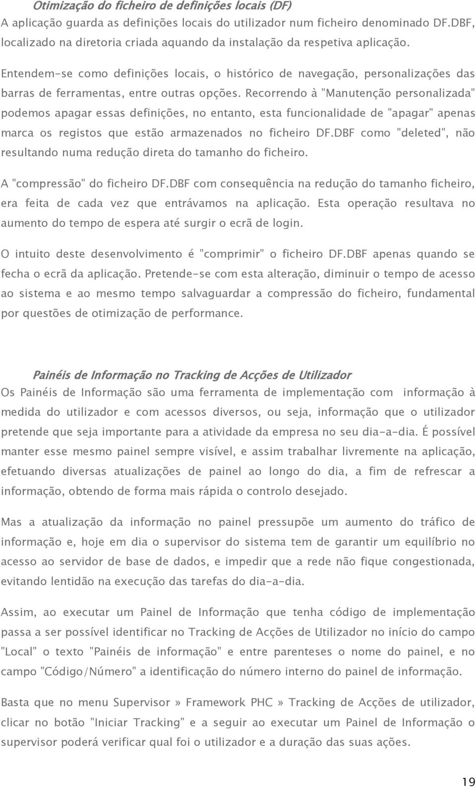 Entendem-se como definições locais, o histórico de navegação, personalizações das barras de ferramentas, entre outras opções.