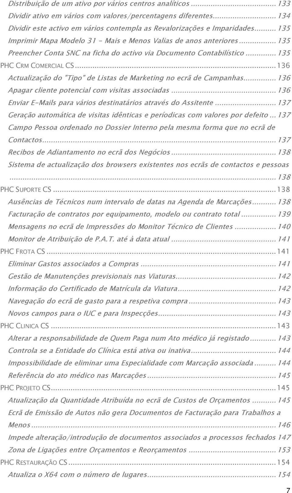 .. 136 Actualização do "Tipo" de Listas de Marketing no ecrã de Campanhas... 136 Apagar cliente potencial com visitas associadas... 136 Enviar E-Mails para vários destinatários através do Assitente.