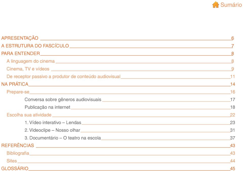 gêneros audiovisuais 17 Publicação na internet 18 Escolha sua atividade 22 1. Vídeo interativo Lendas 23 2.