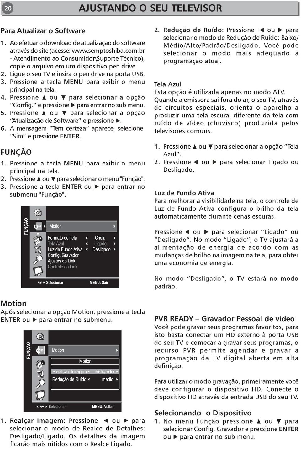 Pressione a tecla MENU para exibir o menu principal na tela. 4. Pressione ou para selecionar a opção Config. e pressione para entrar no sub menu. 5.