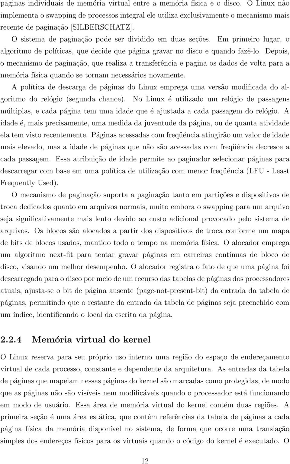 Em primeiro lugar, o algoritmo de políticas, que decide que página gravar no disco e quando fazê-lo.