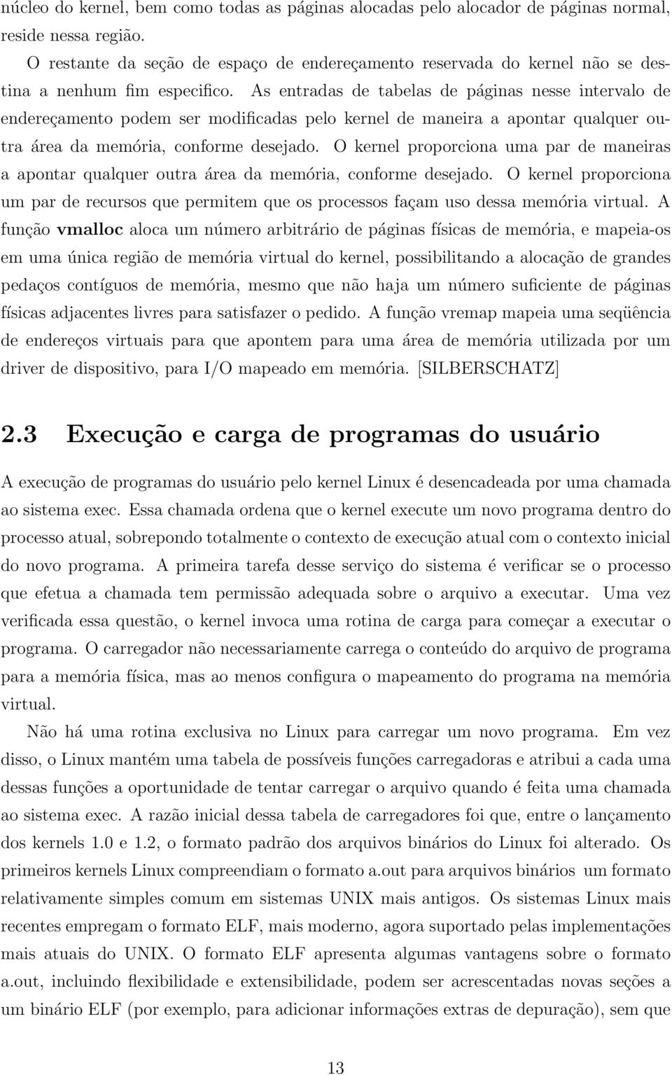 As entradas de tabelas de páginas nesse intervalo de endereçamento podem ser modificadas pelo kernel de maneira a apontar qualquer outra área da memória, conforme desejado.