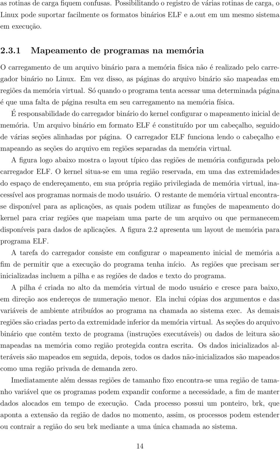 Em vez disso, as páginas do arquivo binário são mapeadas em regiões da memória virtual.