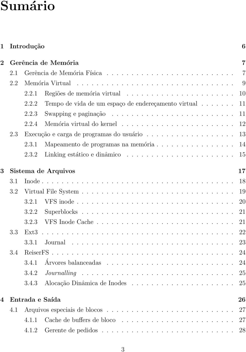 3 Execução e carga de programas do usuário.................. 13 2.3.1 Mapeamento de programas na memória................ 14 2.3.2 Linking estático e dinâmico...................... 15 3 Sistema de Arquivos 17 3.