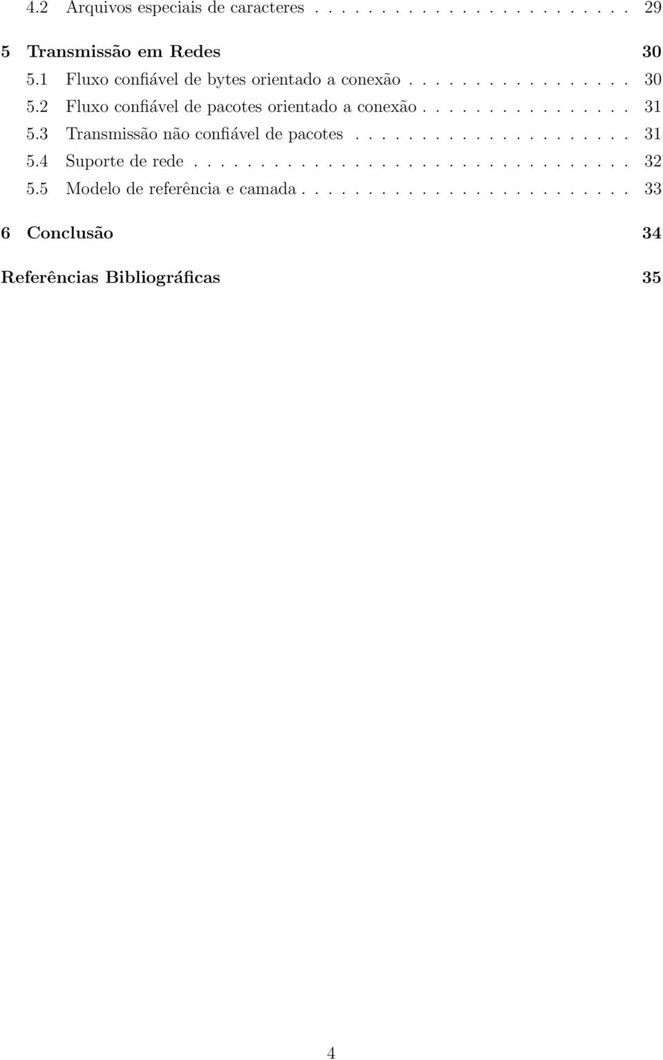 2 Fluxo confiável de pacotes orientado a conexão................ 31 5.3 Transmissão não confiável de pacotes..................... 31 5.4 Suporte de rede.