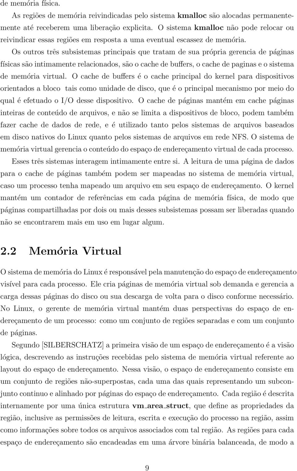 Os outros três subsistemas principais que tratam de sua própria gerencia de páginas físicas são intimamente relacionados, são o cache de buffers, o cache de paginas e o sistema de memória virtual.