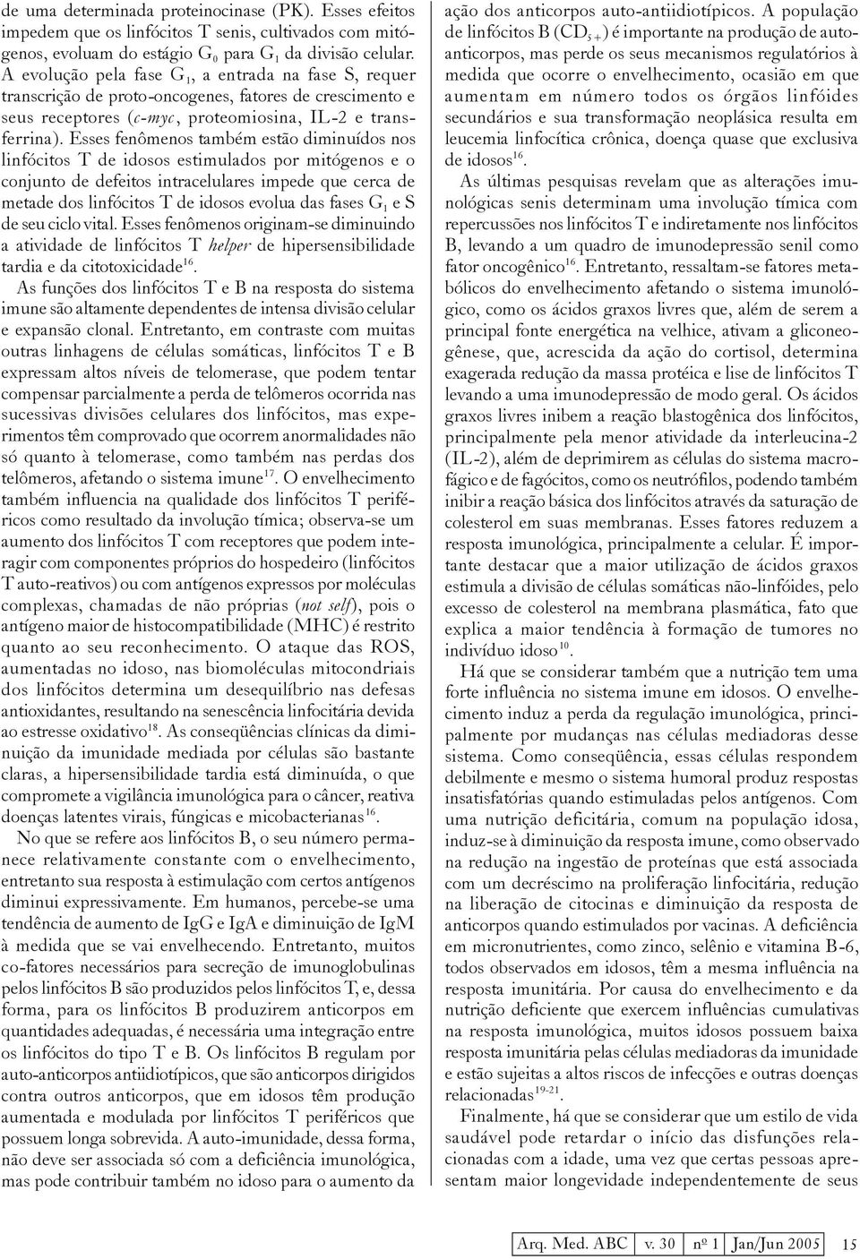 Esses fenômenos também estão diminuídos nos linfócitos T de idosos estimulados por mitógenos e o conjunto de defeitos intracelulares impede que cerca de metade dos linfócitos T de idosos evolua das