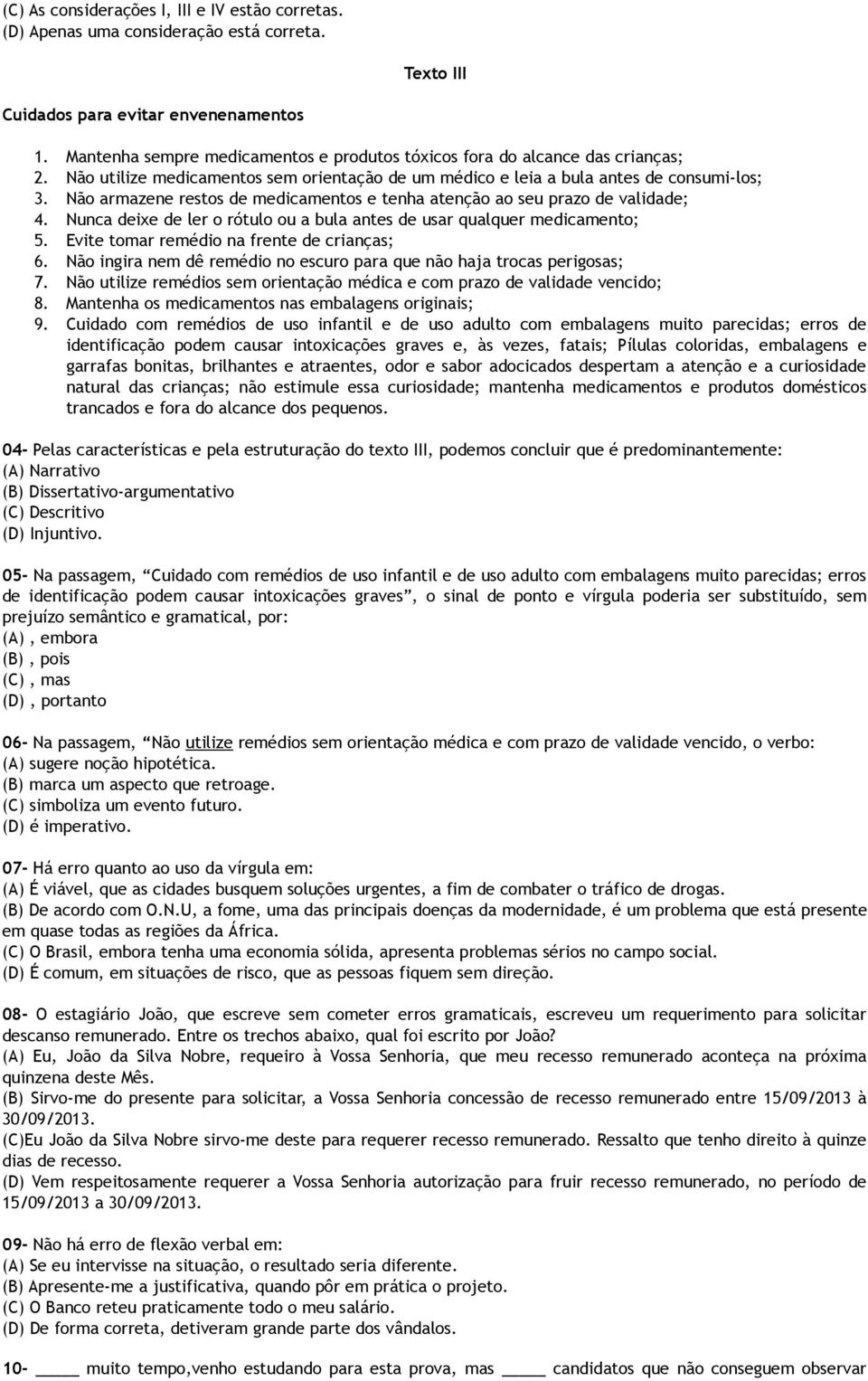 Não armazene restos de medicamentos e tenha atenção ao seu prazo de validade; 4. Nunca deixe de ler o rótulo ou a bula antes de usar qualquer medicamento; 5.