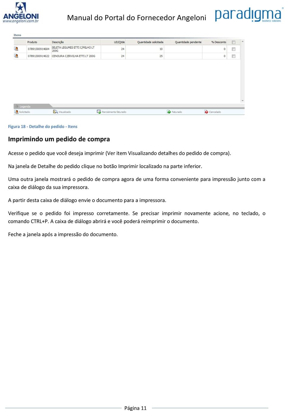 Uma outra janela mostrará o pedido de compra agora de uma forma conveniente para impressão junto com a caixa de diálogo da sua impressora.