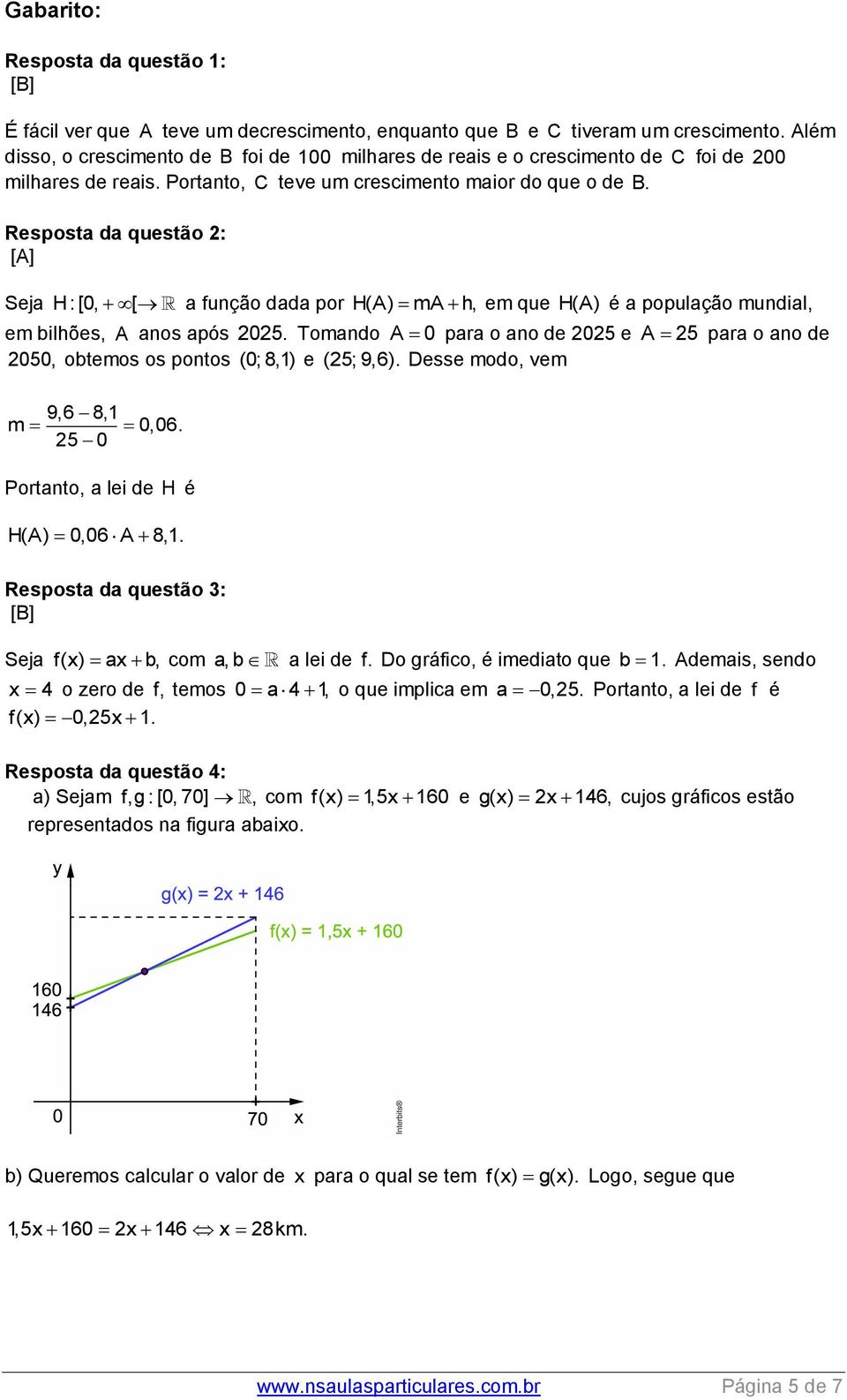 Resposta da questão : [A] Seja H: [0, [ a função dada por H(A) ma h, em que H(A) é a população mundial, em bilhões, A anos após 05.