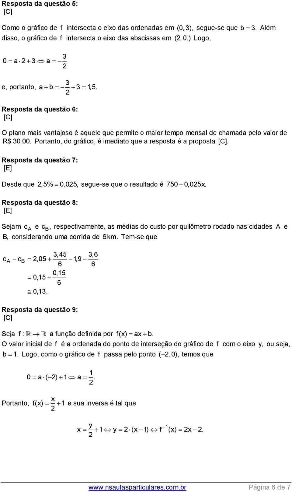 Portanto, do gráfico, é imediato que a resposta é a proposta. Resposta da questão 7: [E] Desde que,5% 0,05, segue-se que o resultado é 750 0,05x.