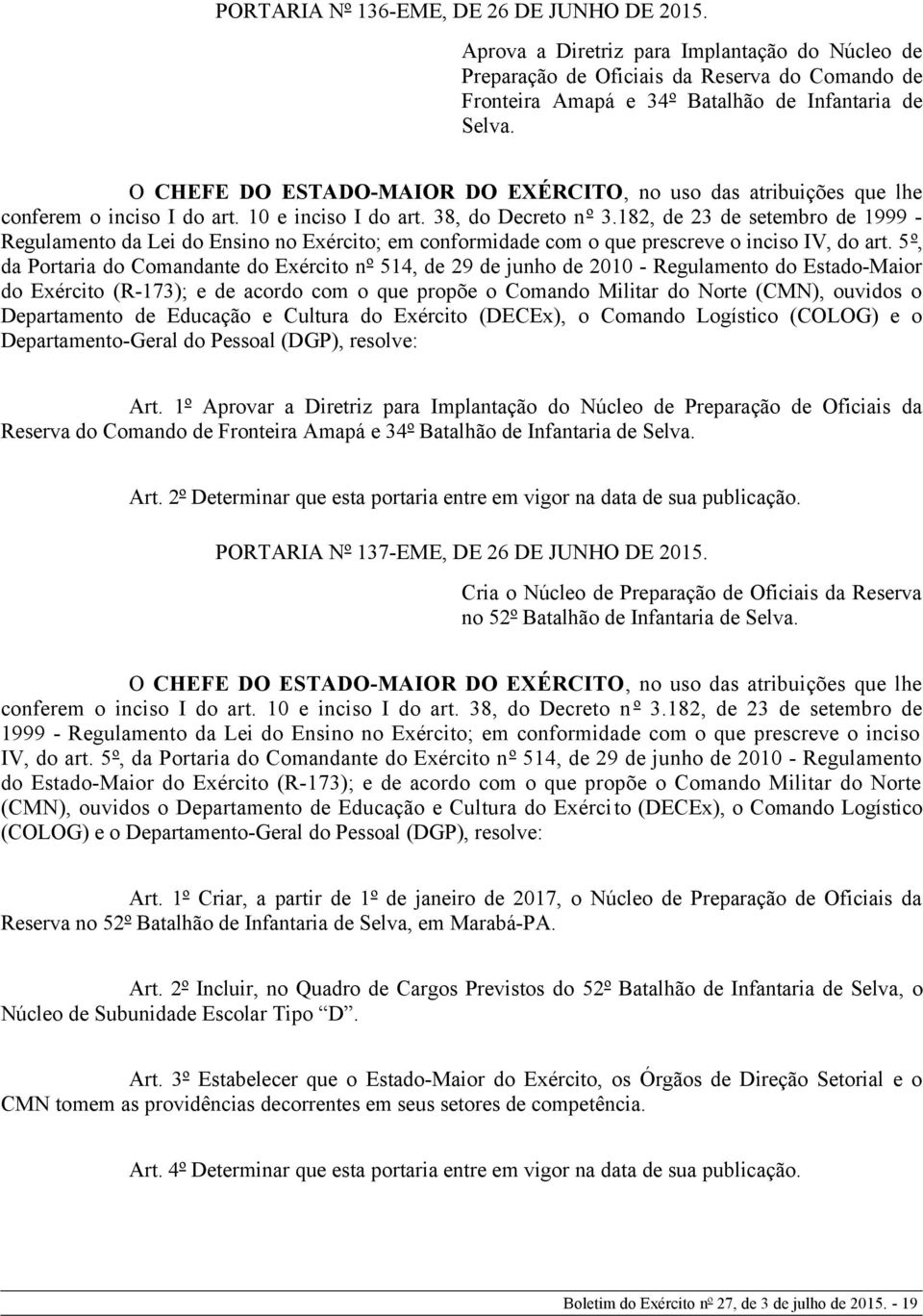 182, de 23 de setembro de 1999 - Regulamento da Lei do Ensino no Exército; em conformidade com o que prescreve o inciso IV, do art.