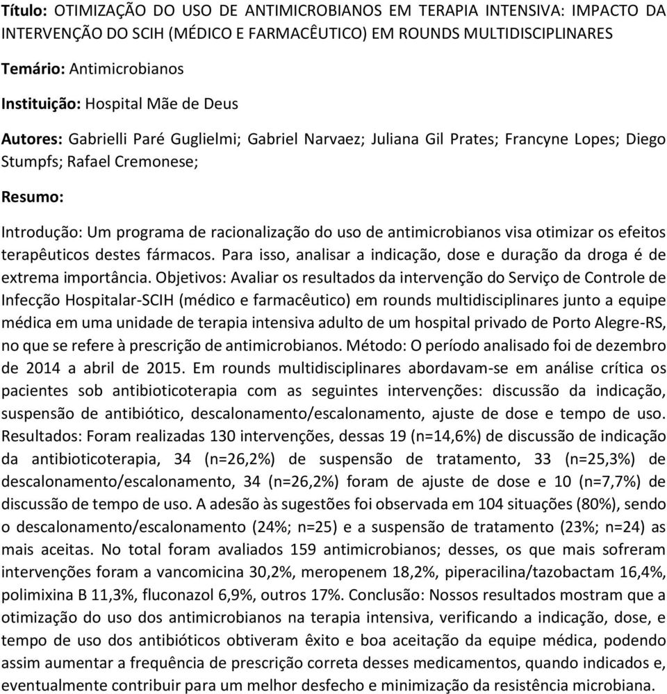 antimicrobianos visa otimizar os efeitos terapêuticos destes fármacos. Para isso, analisar a indicação, dose e duração da droga é de extrema importância.